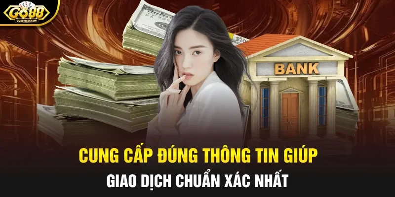Cung cấp đúng thông tin giúp giao dịch chuẩn xác nhất
