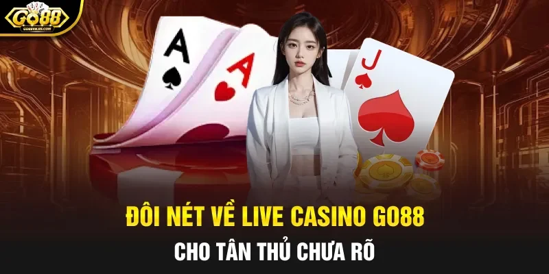 Đôi nét về Live Casino Go88 cho tân thủ chưa rõ