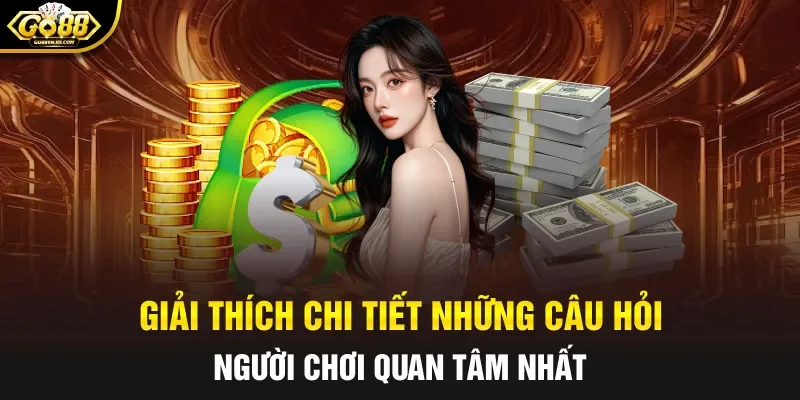 Giải thích chi tiết những câu hỏi người chơi quan tâm nhất