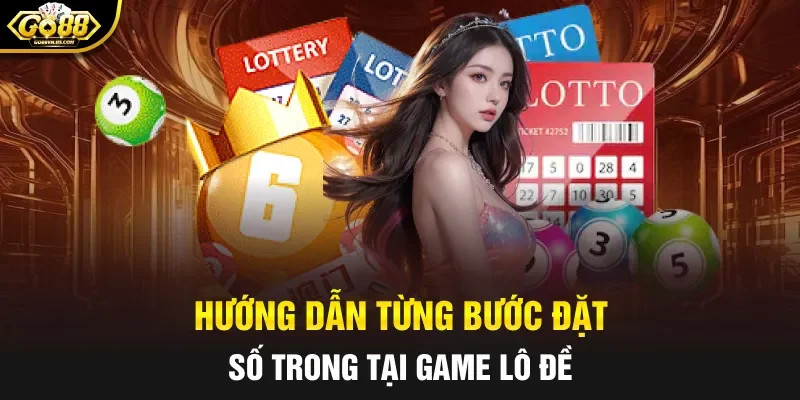 Hướng dẫn từng bước đặt số trong tại game lô đề