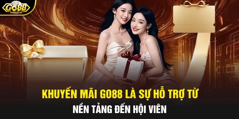 Khuyến mãi Go88 là sự hỗ trợ từ nền tảng đến hội viên