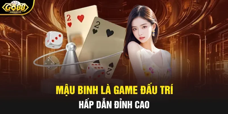 Mậu Binh là game đấu trí hấp dẫn đỉnh cao