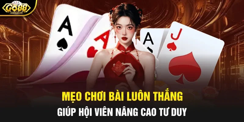 Mẹo chơi bài luôn thắng giúp hội viên nâng cao tư duy