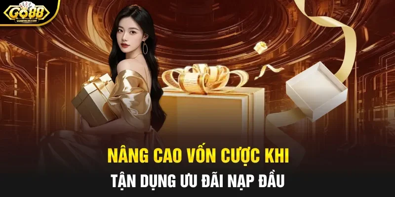 Nâng cao vốn cược khi tận dụng ưu đãi nạp đầu