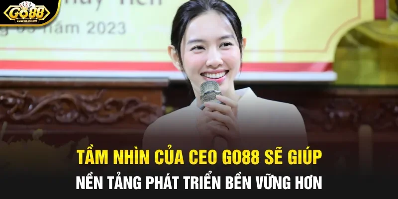 Tầm nhìn của CEO Go88 sẽ giúp nền tảng phát triển bền vững hơn
