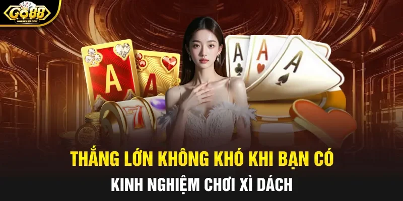 Thắng lớn không khó khi bạn có kinh nghiệm chơi xì dách