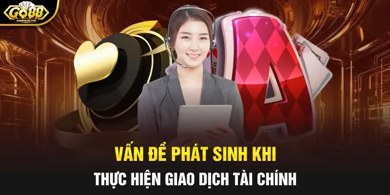 Vấn đề phát sinh khi thực hiện giao dịch tài chính